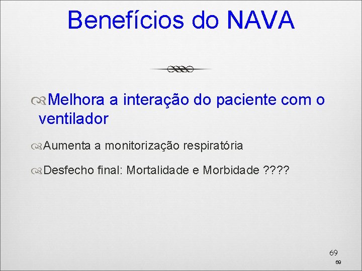 Benefícios do NAVA Melhora a interação do paciente com o ventilador Aumenta a monitorização