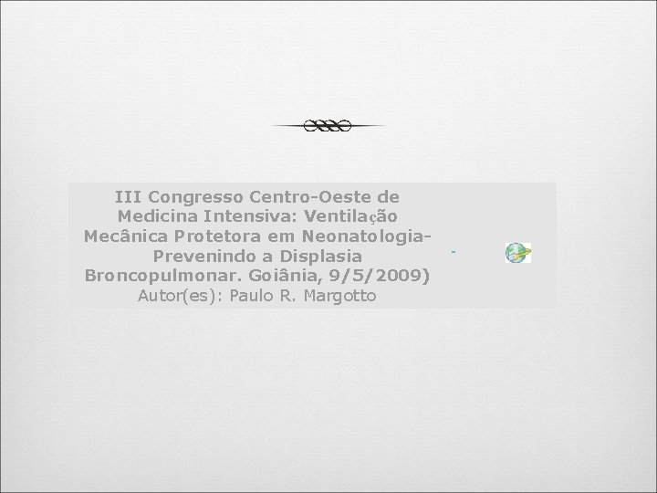 III Congresso Centro-Oeste de Medicina Intensiva: Ventilação Mecânica Protetora em Neonatologia. Prevenindo a Displasia