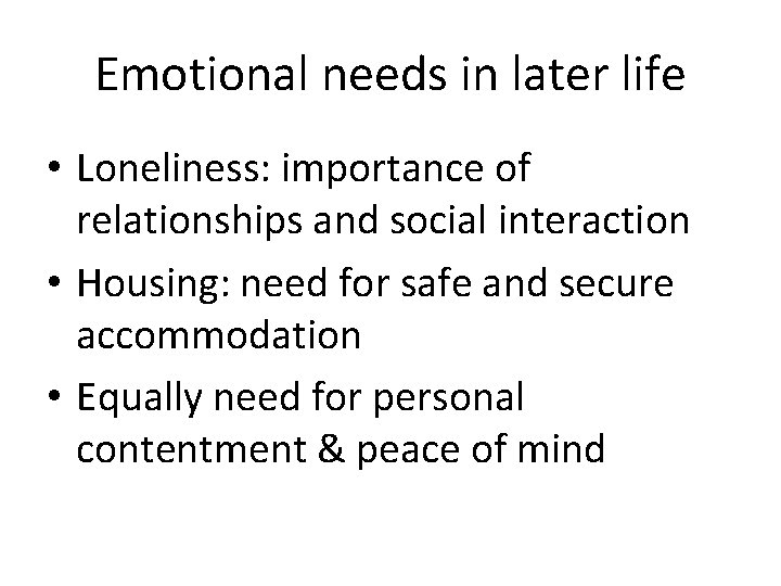 Emotional needs in later life • Loneliness: importance of relationships and social interaction •