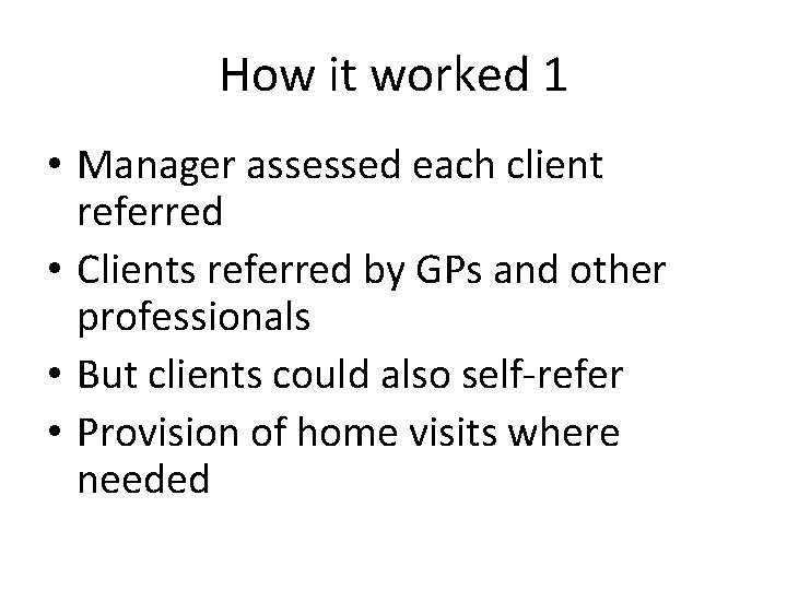 How it worked 1 • Manager assessed each client referred • Clients referred by