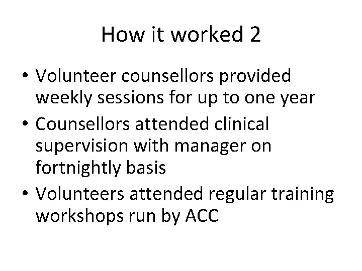 How it worked 2 • Volunteer counsellors provided weekly sessions for up to one