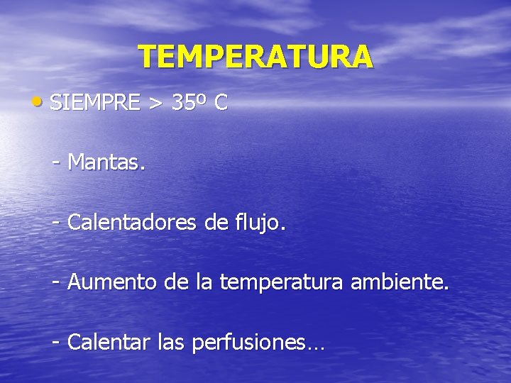 TEMPERATURA • SIEMPRE > 35º C - Mantas. - Calentadores de flujo. - Aumento
