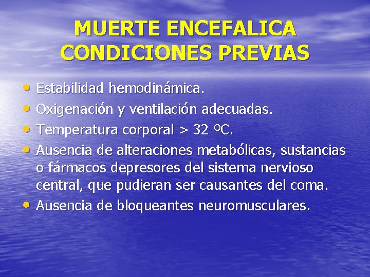 MUERTE ENCEFALICA CONDICIONES PREVIAS • Estabilidad hemodinámica. • Oxigenación y ventilación adecuadas. • Temperatura