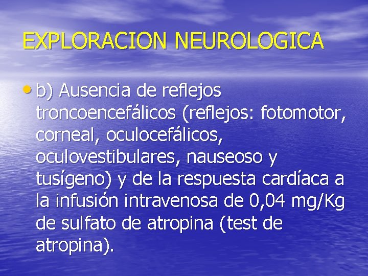 EXPLORACION NEUROLOGICA • b) Ausencia de reflejos troncoencefálicos (reflejos: fotomotor, corneal, oculocefálicos, oculovestibulares, nauseoso