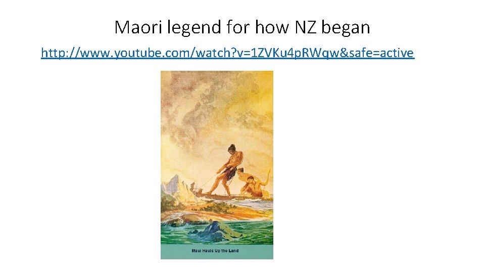 Maori legend for how NZ began http: //www. youtube. com/watch? v=1 ZVKu 4 p.