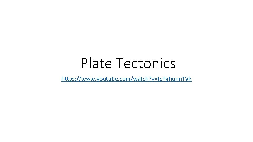 Plate Tectonics https: //www. youtube. com/watch? v=tc. Pghqnn. TVk 