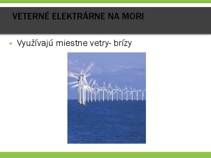 VETERNÉ ELEKTRÁRNE NA MORI § Využívajú miestne vetry- brízy 