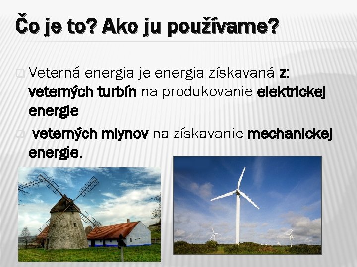 Čo je to? Ako ju používame? q Veterná energia je energia získavaná z: veterných