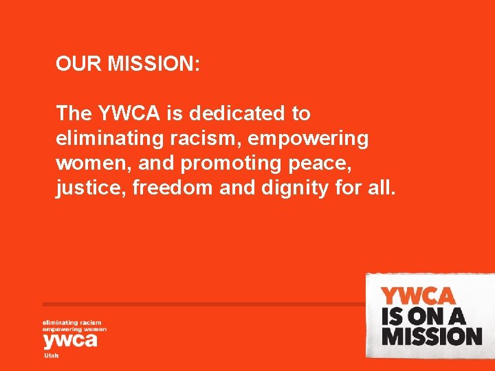 OUR MISSION: The YWCA is dedicated to eliminating racism, empowering women, and promoting peace,