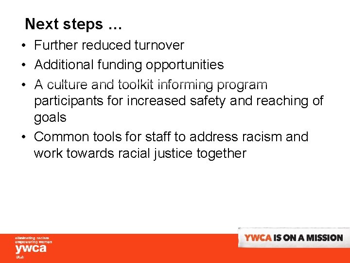 Next steps … • Further reduced turnover • Additional funding opportunities • A culture