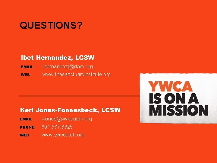 QUESTIONS? Ibet Hernandez, LCSW EMAIL ihernandez@jdam. org WEB www. thesanctuaryinstitute. org Keri Jones-Fonnesbeck, LCSW