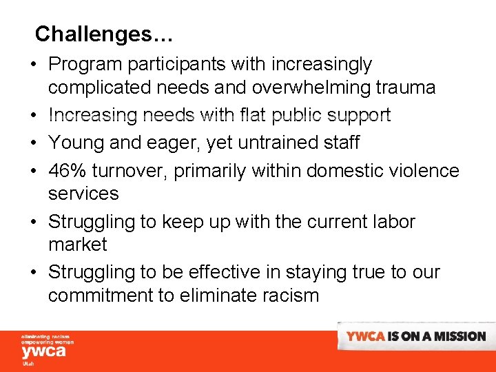 Challenges… • Program participants with increasingly complicated needs and overwhelming trauma • Increasing needs