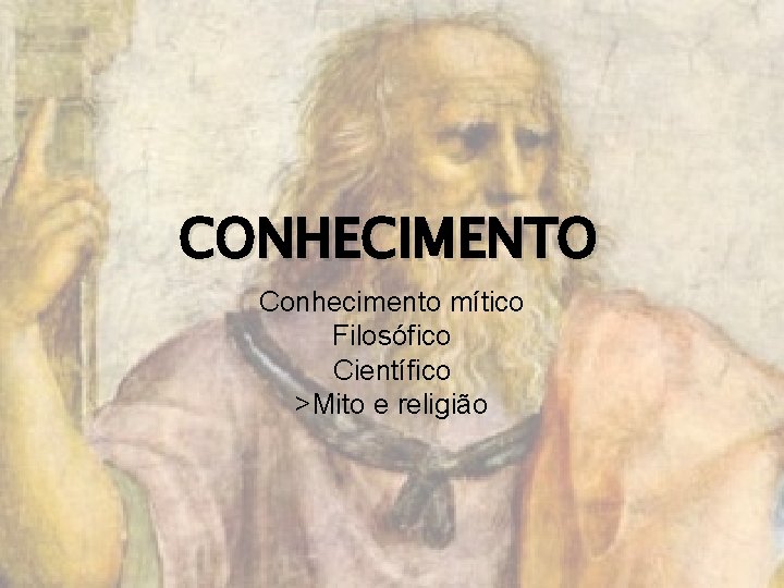 CONHECIMENTO Conhecimento mítico Filosófico Científico >Mito e religião 