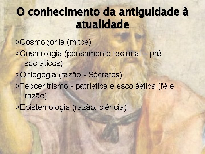 O conhecimento da antiguidade à atualidade >Cosmogonia (mitos) >Cosmologia (pensamento racional – pré socráticos)