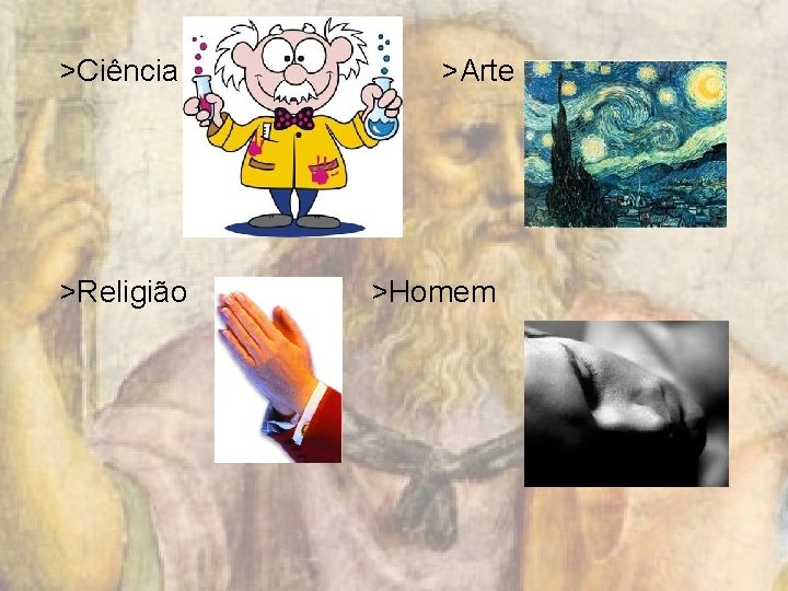 >Ciência >Religião >Arte >Homem 