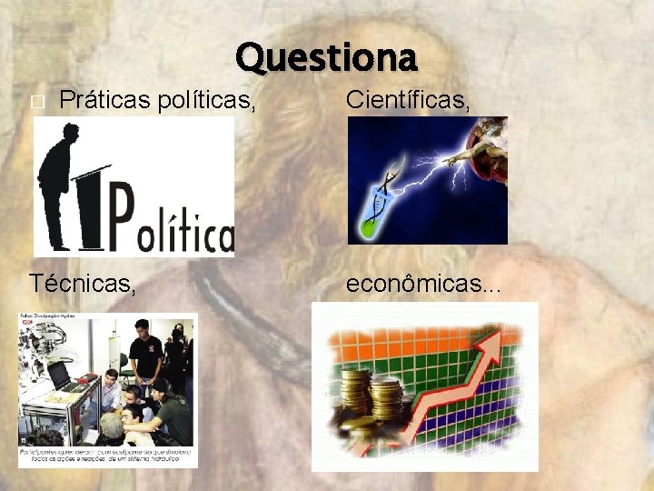 Questiona � Práticas políticas, Técnicas, Científicas, econômicas. . . 