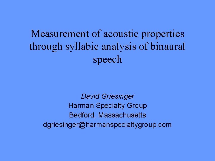 Measurement of acoustic properties through syllabic analysis of binaural speech David Griesinger Harman Specialty