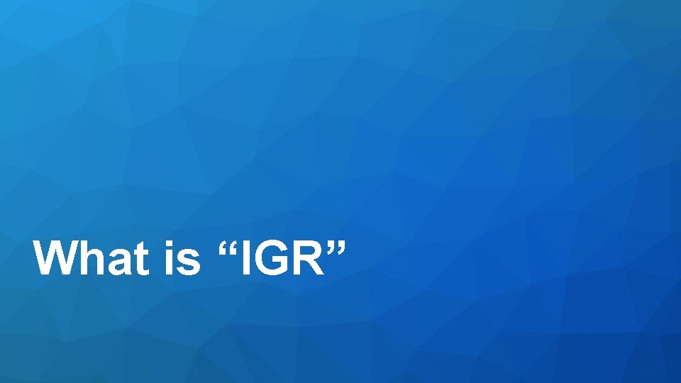 What is “IGR” 