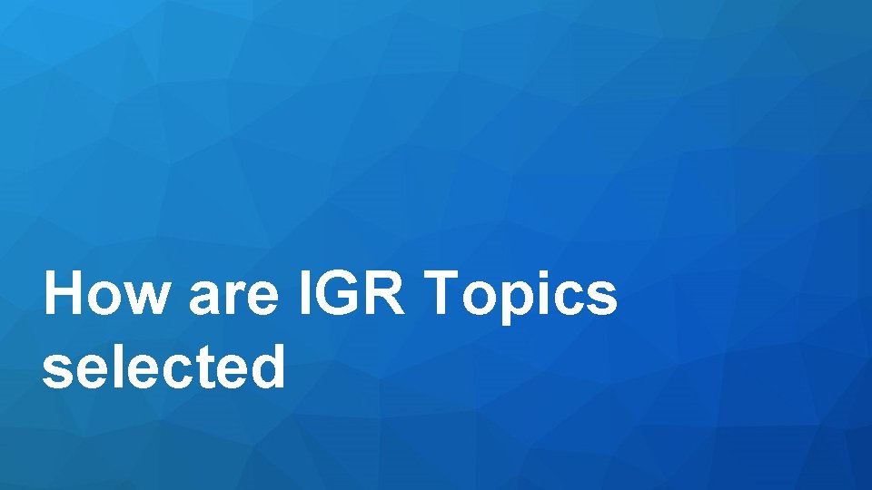 How are IGR Topics selected 