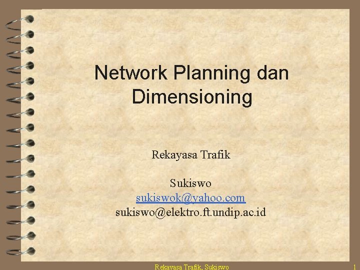 Network Planning dan Dimensioning Rekayasa Trafik Sukiswo sukiswok@yahoo. com sukiswo@elektro. ft. undip. ac. id