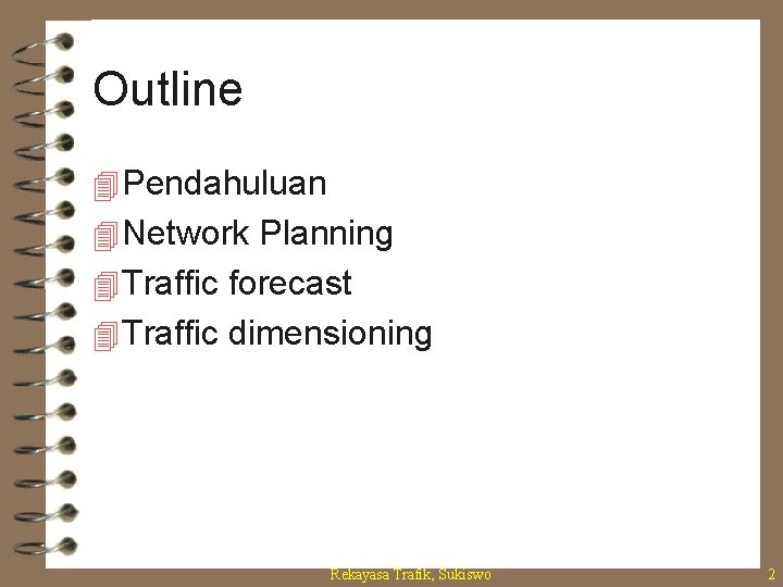 Outline 4 Pendahuluan 4 Network Planning 4 Traffic forecast 4 Traffic dimensioning Rekayasa Trafik,