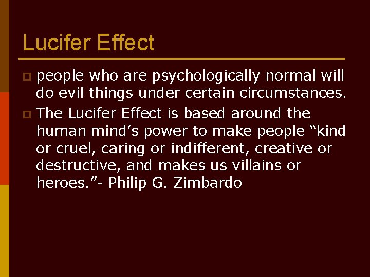 Lucifer Effect people who are psychologically normal will do evil things under certain circumstances.