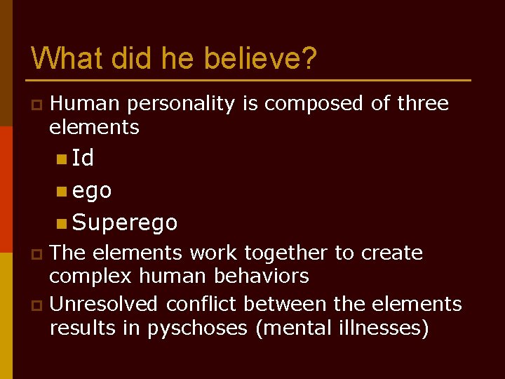 What did he believe? p Human personality is composed of three elements n Id