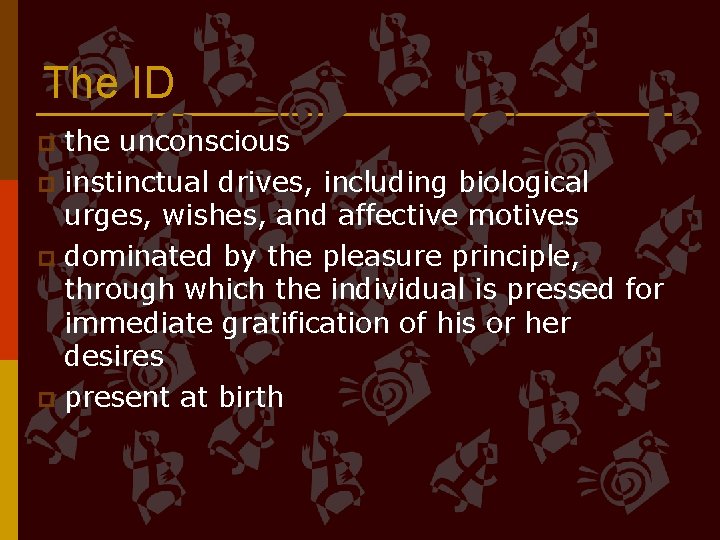 The ID the unconscious p instinctual drives, including biological urges, wishes, and affective motives