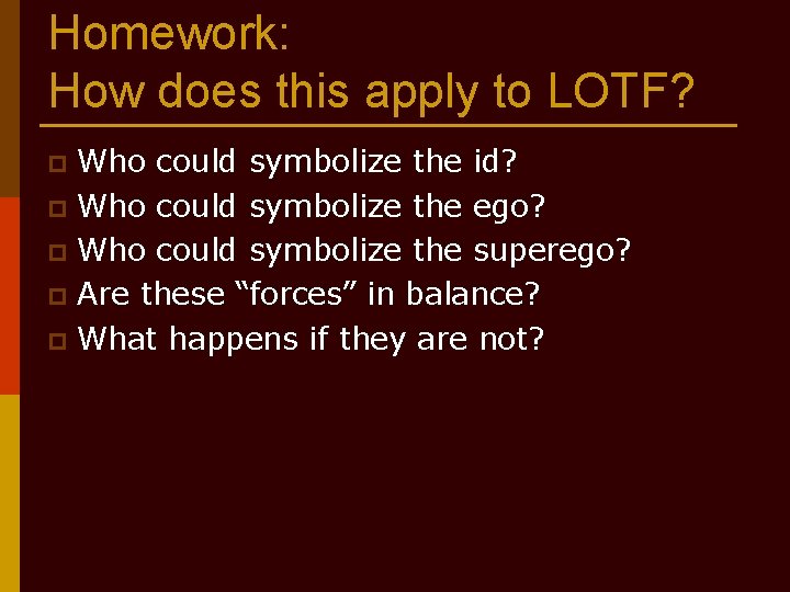 Homework: How does this apply to LOTF? Who could symbolize the id? p Who