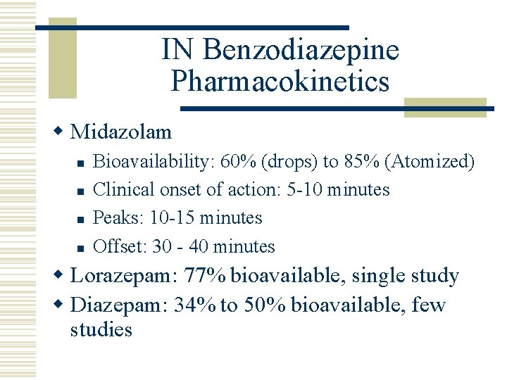 IN Benzodiazepine Pharmacokinetics w Midazolam n n Bioavailability: 60% (drops) to 85% (Atomized) Clinical