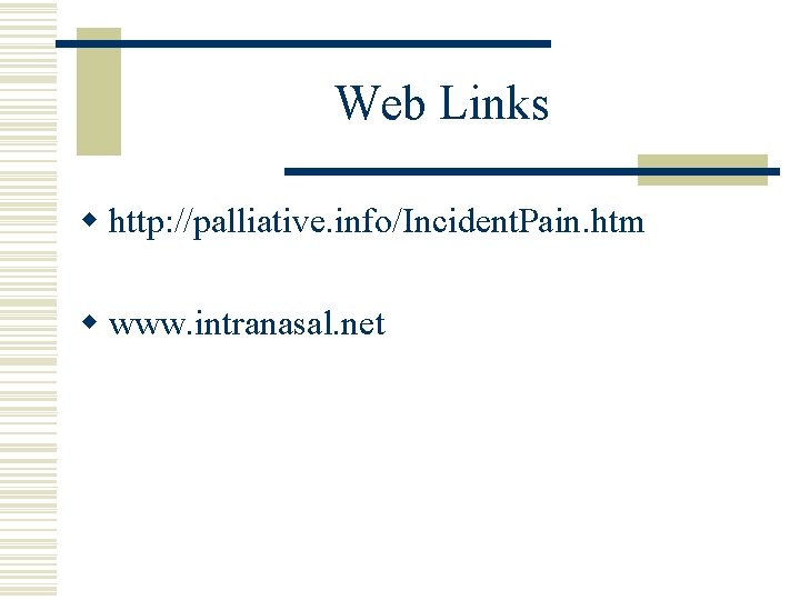 Web Links w http: //palliative. info/Incident. Pain. htm w www. intranasal. net 