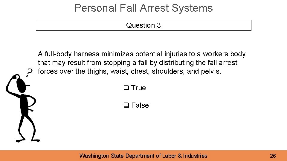 Personal Fall Arrest Systems Question 3 A full-body harness minimizes potential injuries to a