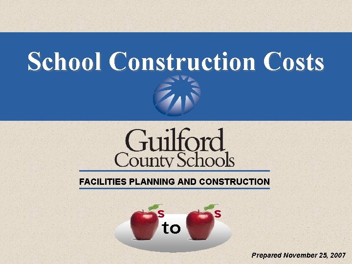 School Construction Costs FACILITIES PLANNING AND CONSTRUCTION s to s Prepared November 25, 2007