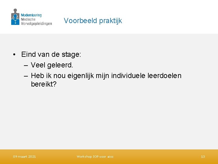 Voorbeeld praktijk • Eind van de stage: – Veel geleerd. – Heb ik nou