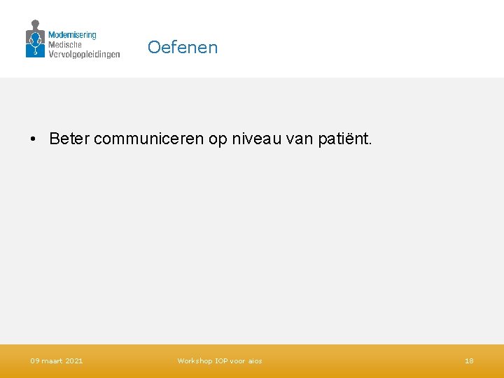 Oefenen • Beter communiceren op niveau van patiënt. 09 maart 2021 Workshop IOP voor