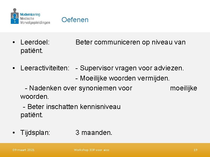 Oefenen • Leerdoel: patiënt. Beter communiceren op niveau van • Leeractiviteiten: - Supervisor vragen