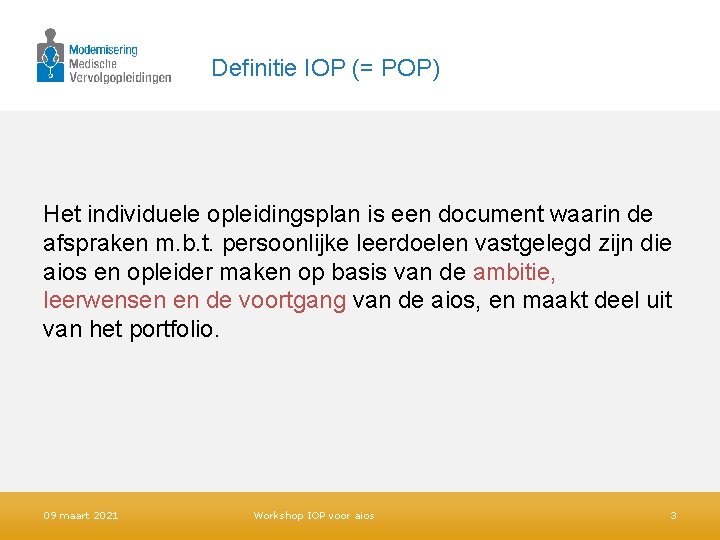 Definitie IOP (= POP) Het individuele opleidingsplan is een document waarin de afspraken m.