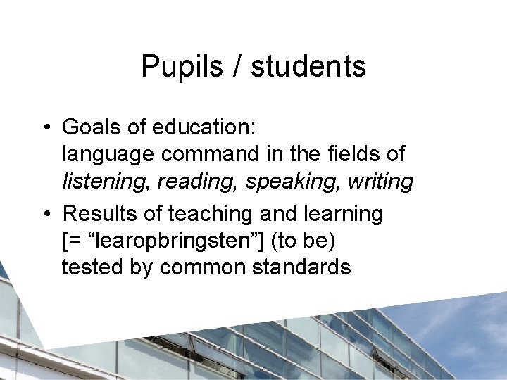 Pupils / students • Goals of education: language command in the fields of listening,