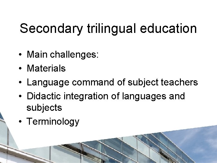 Secondary trilingual education • • Main challenges: Materials Language command of subject teachers Didactic