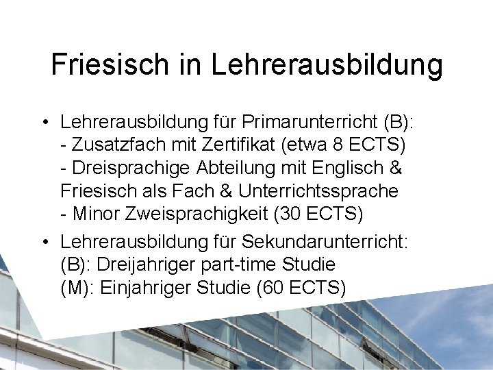 Friesisch in Lehrerausbildung • Lehrerausbildung für Primarunterricht (B): - Zusatzfach mit Zertifikat (etwa 8