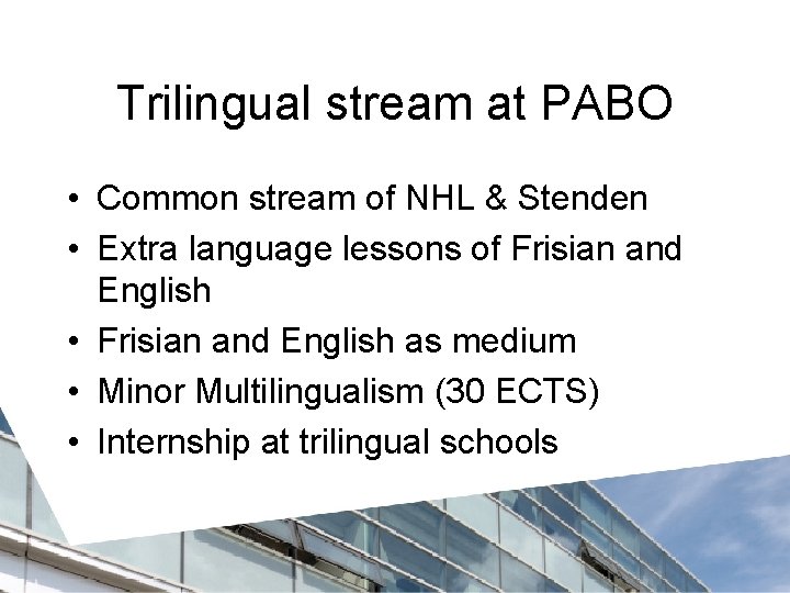 Trilingual stream at PABO • Common stream of NHL & Stenden • Extra language