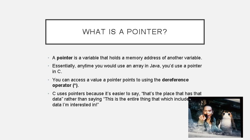 WHAT IS A POINTER? • A pointer is a variable that holds a memory