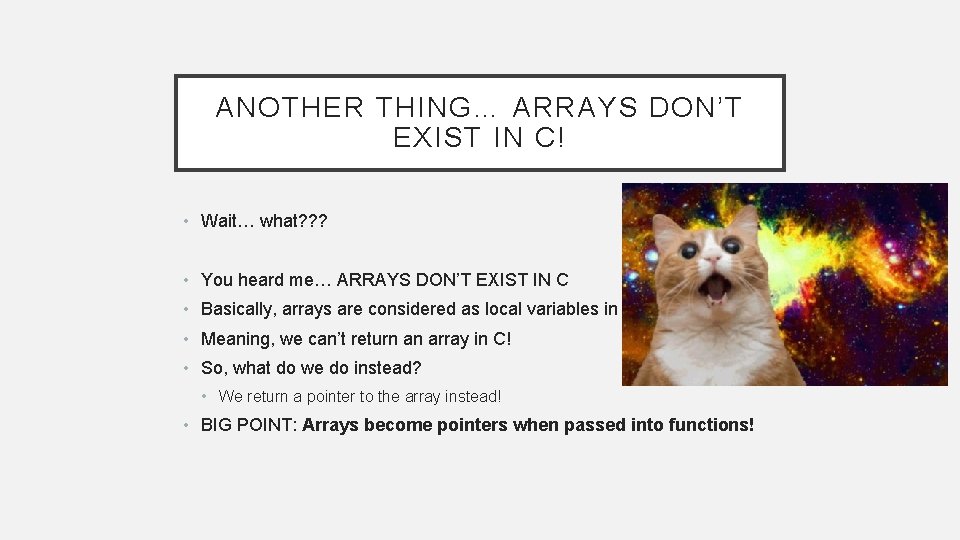 ANOTHER THING… ARRAYS DON’T EXIST IN C! • Wait… what? ? ? • You