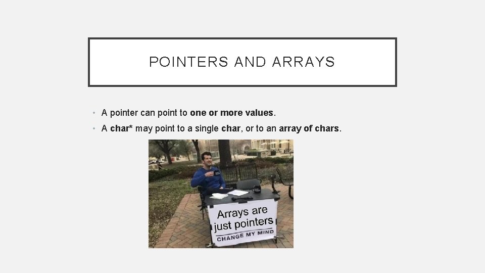 POINTERS AND ARRAYS • A pointer can point to one or more values. •