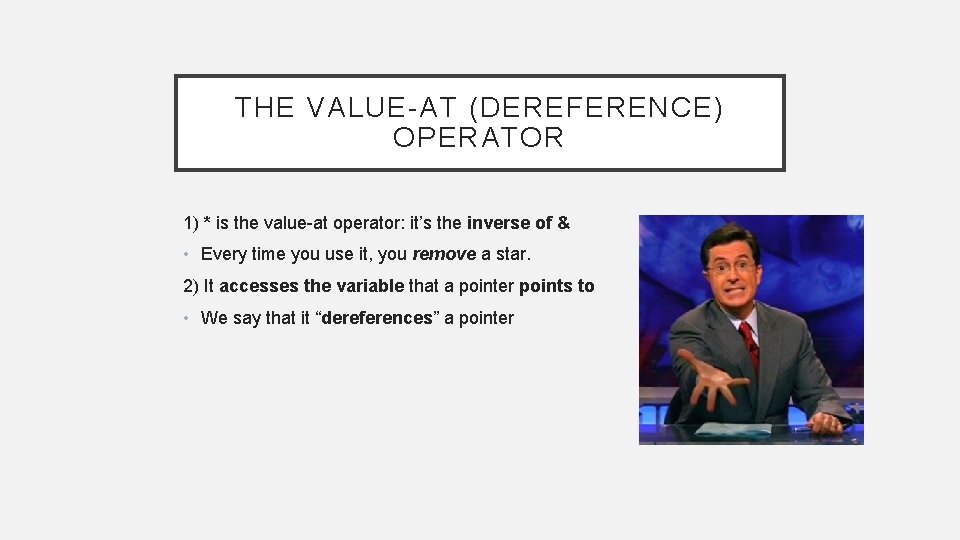 THE VALUE-AT (DEREFERENCE) OPERATOR 1) * is the value-at operator: it’s the inverse of