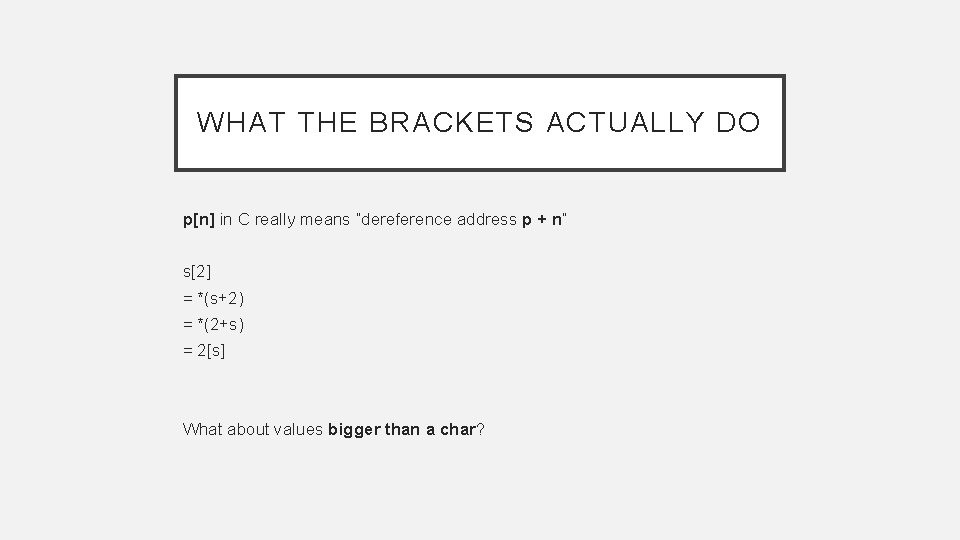 WHAT THE BRACKETS ACTUALLY DO p[n] in C really means “dereference address p +