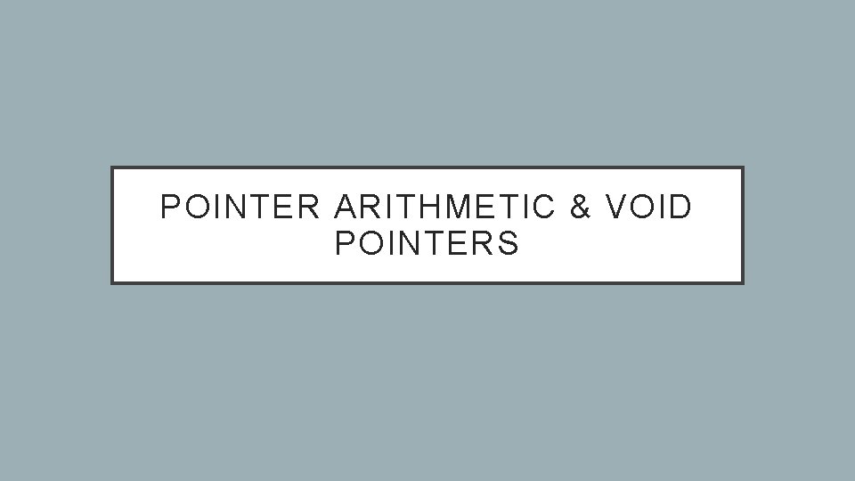 POINTER ARITHMETIC & VOID POINTERS 