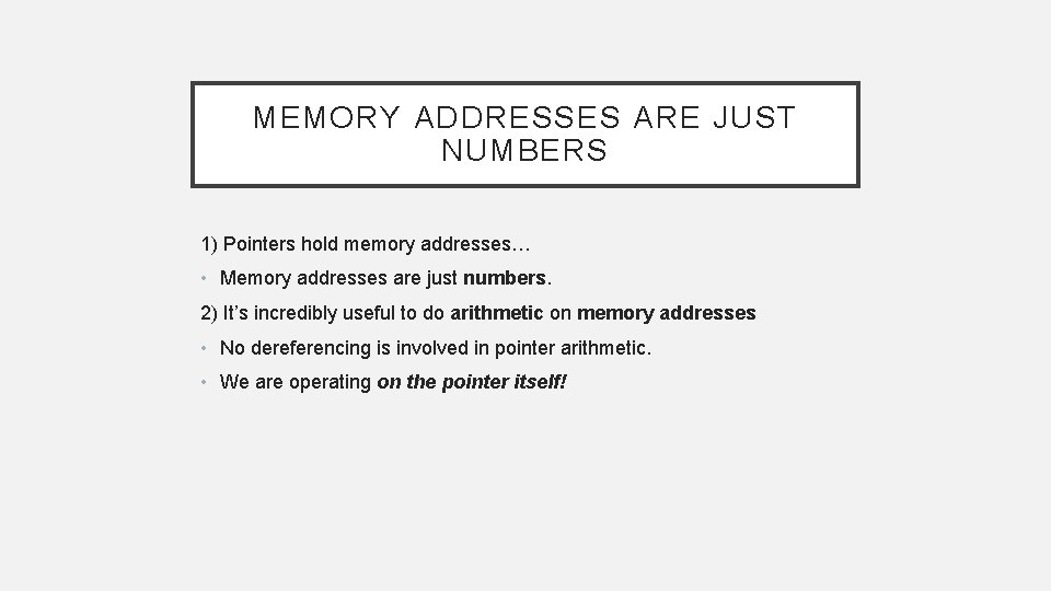 MEMORY ADDRESSES ARE JUST NUMBERS 1) Pointers hold memory addresses… • Memory addresses are