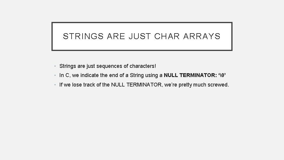 STRINGS ARE JUST CHAR ARRAYS • Strings are just sequences of characters! • In