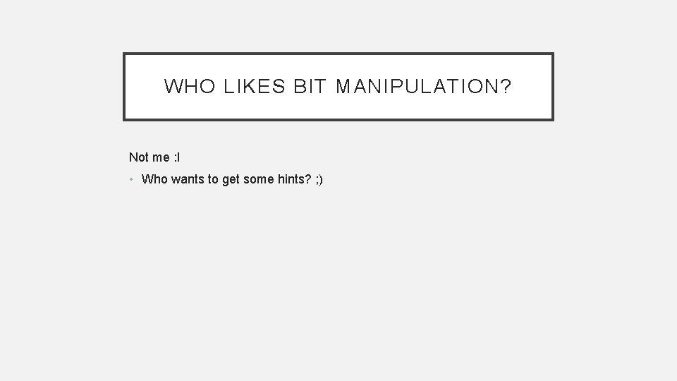 WHO LIKES BIT MANIPULATION? Not me : I • Who wants to get some